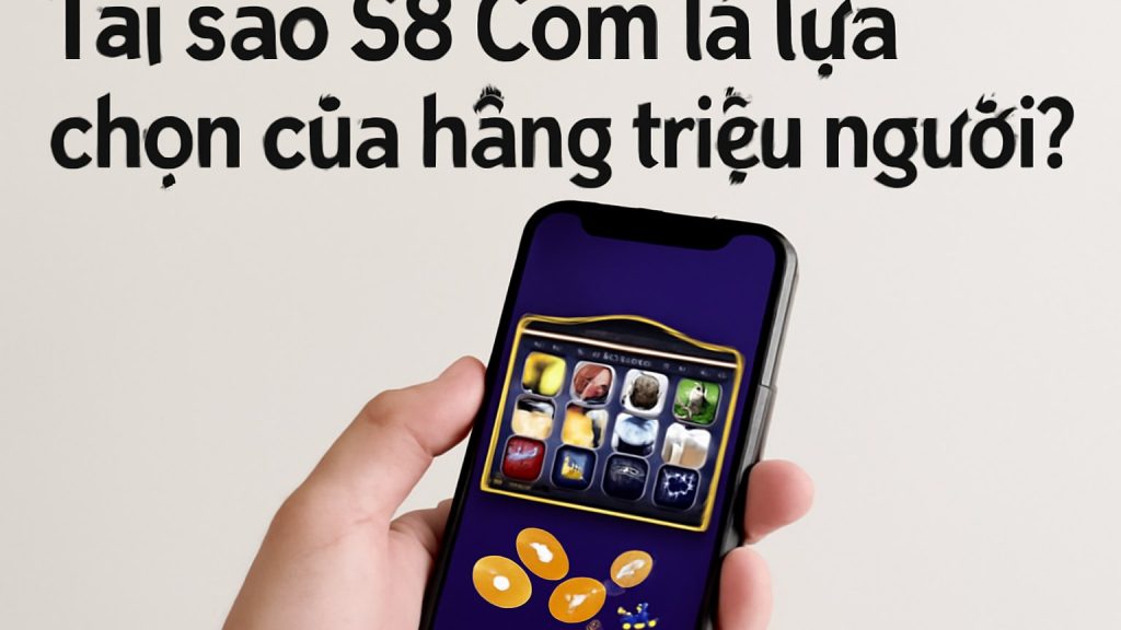 Minh họa: Tại sao S8 Com là lựa chọn của hàng triệu người?
